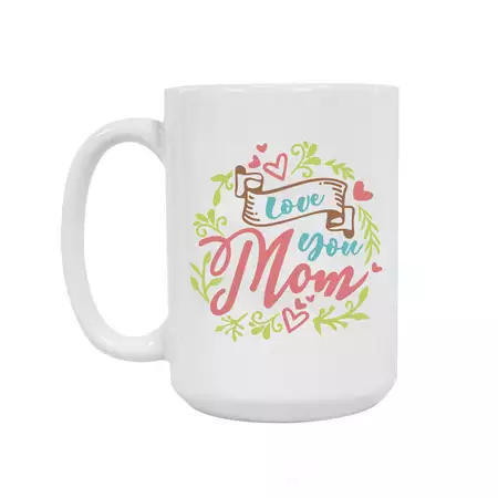 Love you Mom Ceramic Mug 15oz